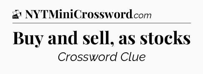 Buy and sell, as stocks - Daily Themed Classic Crossword