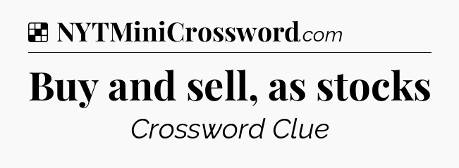 Solution: Buy and sell, as stocks - NYT Crossword