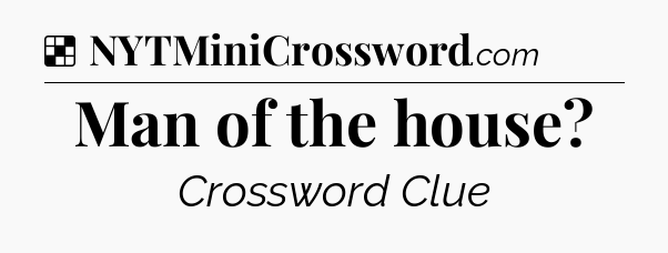 Solution: Man of the house - NYT Crossword