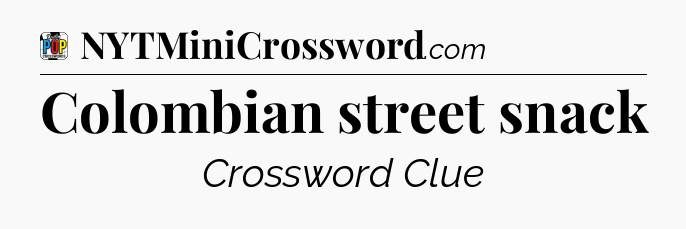 Colombian street snack Crossword Clue