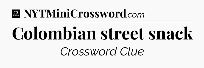 Colombian street snack - LA Times Crossword