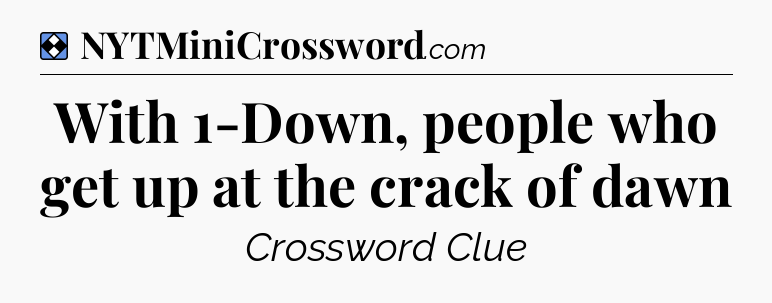 Solution: With 1-Down, people who get up at the crack of dawn - NYT Mini Crossword