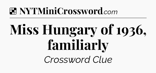 Solution: Miss Hungary of 1936, familiarly - NYT Crossword