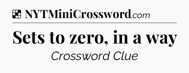 Solution: Sets to zero, in a way - NYT Crossword