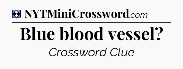 Solution: Blue blood vessel - NYT Mini Crossword