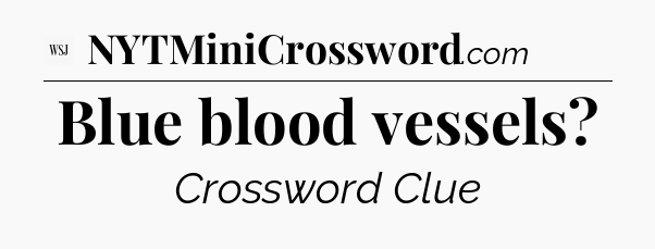 Blue blood vessels - WSJ Crossword