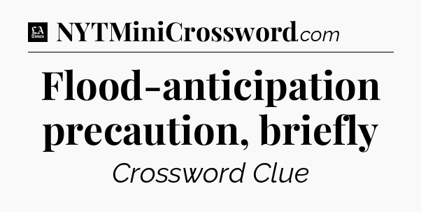 Flood-anticipation precaution, briefly - LA Times Crossword