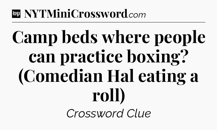 Camp beds where people can practice boxing? (Comedian Hal eating a roll) Crossword Clue