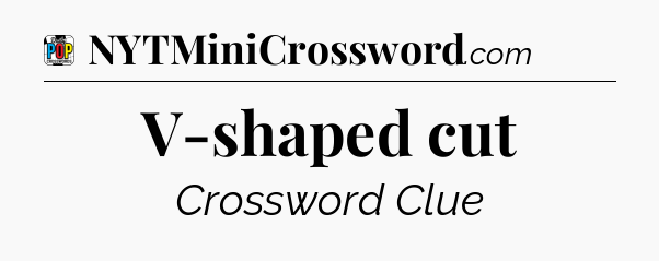 V-shaped cut Crossword Clue