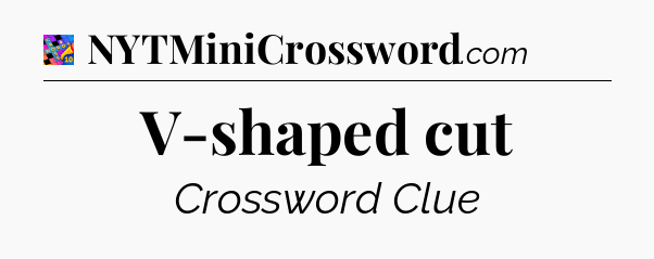 V-shaped cut Crossword Clue