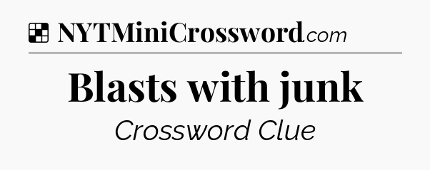 Solution: Blasts with junk - NYT Crossword