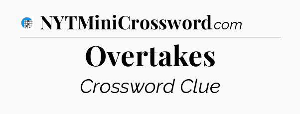Overtakes Crossword Clue