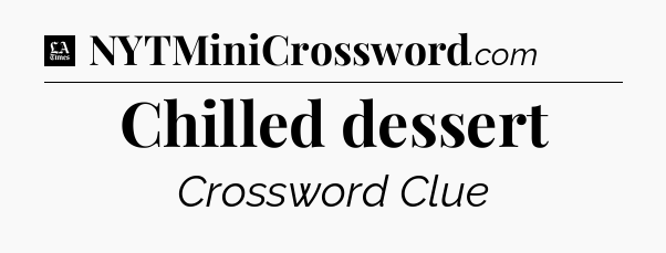 Chilled dessert - LA Times Crossword