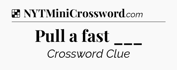 Solution: Pull a fast ___ - NYT Crossword