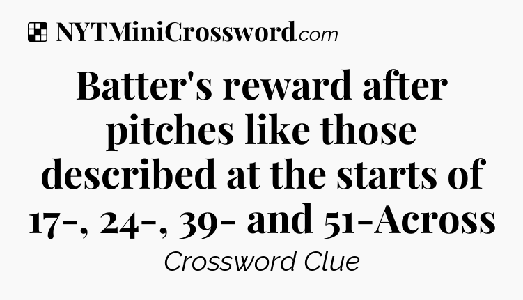Solution: Batter's reward after pitches like those described at the starts of 17-, 24-, 39- and 51-Across - NYT Crossword