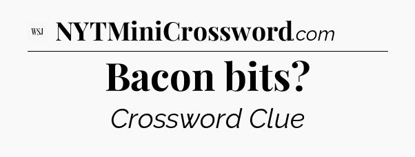 Bacon bits - WSJ Crossword