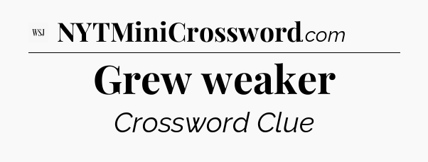 Grew weaker - WSJ Crossword