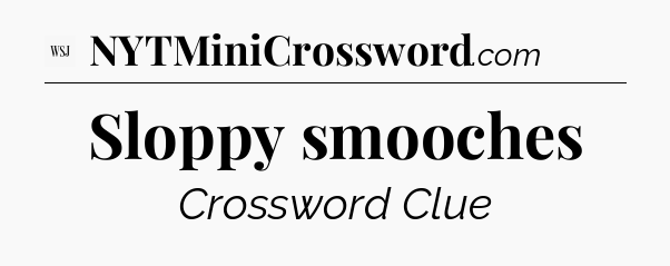 Sloppy smooches - WSJ Crossword