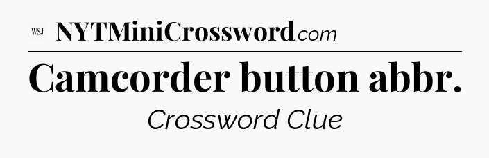 Camcorder button abbr - WSJ Crossword