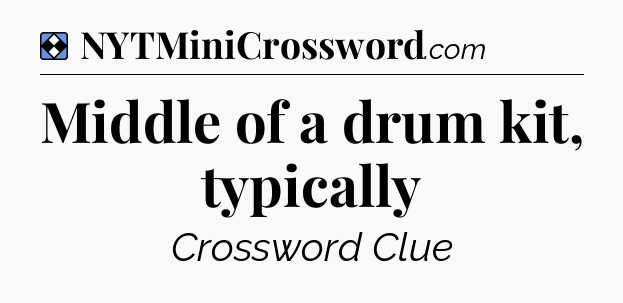 Solution: Middle of a drum kit, typically - NYT Mini Crossword