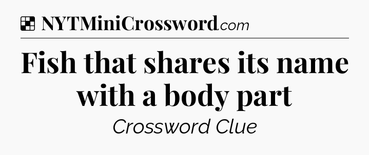 Solution: Fish that shares its name with a body part - NYT Crossword
