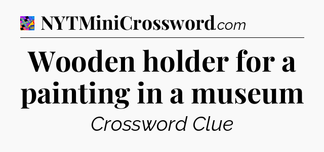 Wooden holder for a painting in a museum Crossword Clue