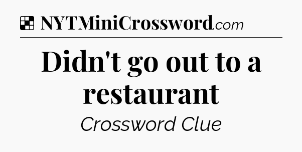 Solution: Didn't go out to a restaurant - NYT Crossword