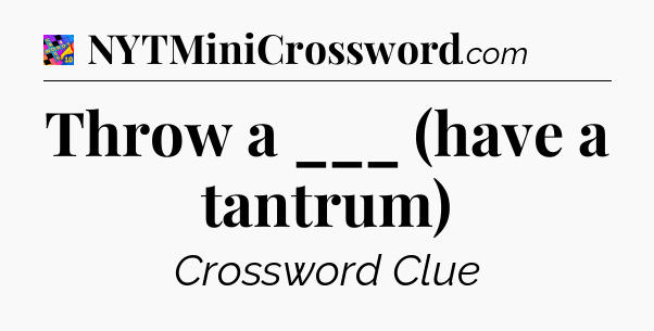 Throw a ___ (have a tantrum) Crossword Clue