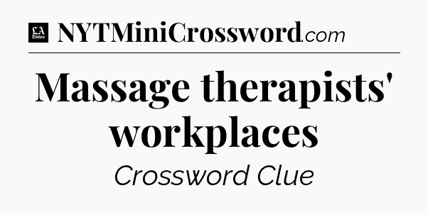 Massage therapists' workplaces - LA Times Crossword