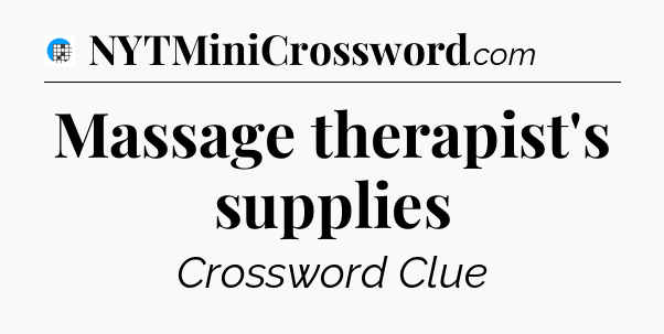 Massage therapist's supplies Crossword Clue