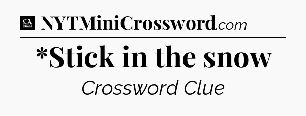 *Stick in the snow - LA Times Crossword