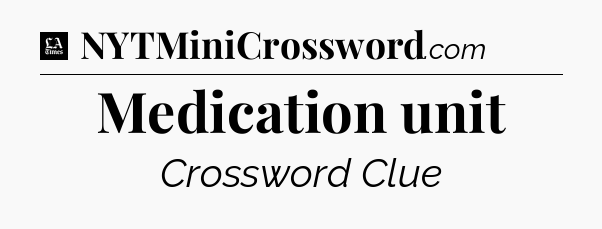 Medication unit - LA Times Crossword