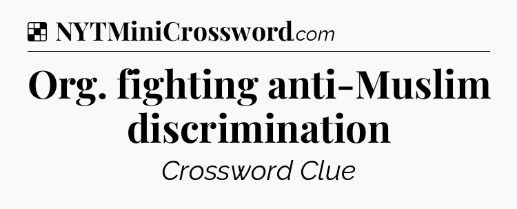 Solution: Org. fighting anti-Muslim discrimination - NYT Crossword