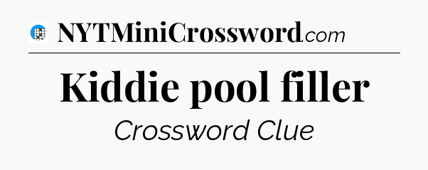 Kiddie pool filler Crossword Clue