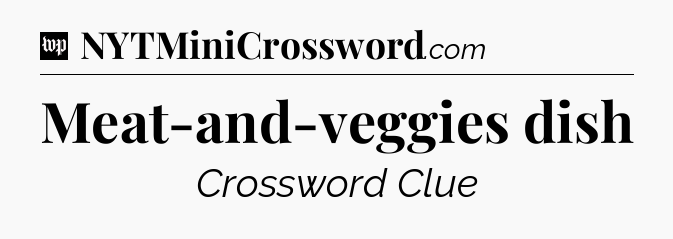 Meat-and-veggies dish Crossword Clue