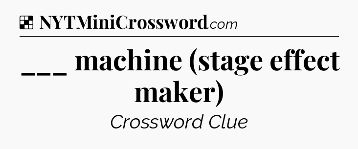 Solution: ___ machine (stage effect maker) - NYT Crossword