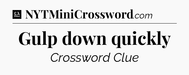 Gulp down quickly - LA Times Crossword