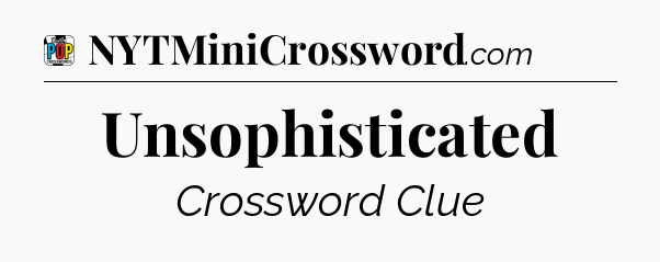 Unsophisticated Crossword Clue