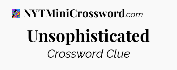 Unsophisticated Crossword Clue