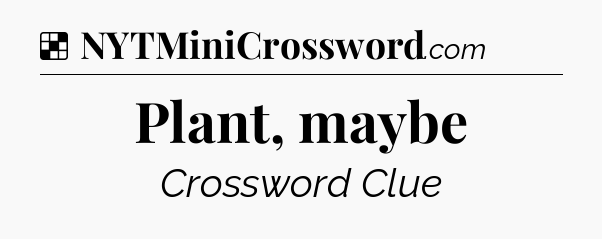 Solution: Plant, maybe - NYT Crossword