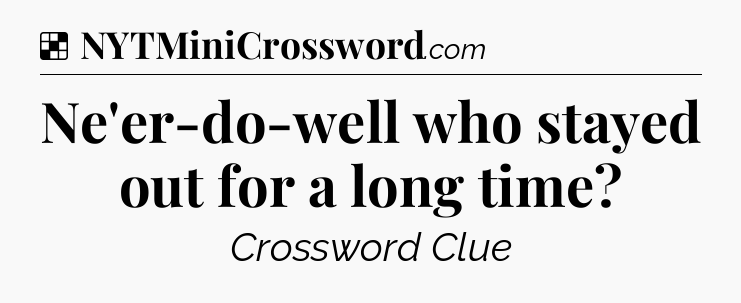 Solution: Ne'er-do-well who stayed out for a long time - NYT Crossword