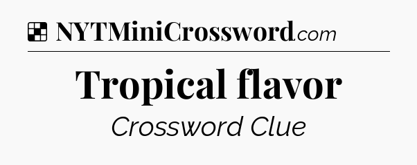 Solution: Tropical flavor - NYT Crossword