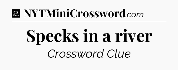 Specks in a river - LA Times Crossword