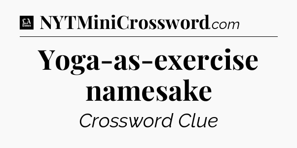 Yoga-as-exercise namesake - LA Times Crossword