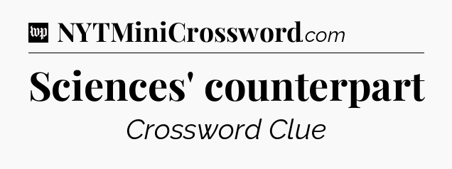 Sciences' counterpart Crossword Clue