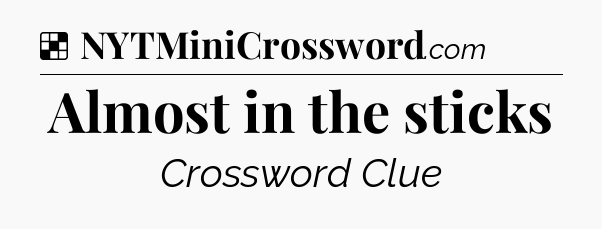 Solution: Almost in the sticks - NYT Crossword