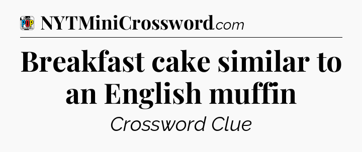 Breakfast cake similar to an English muffin Crossword Clue