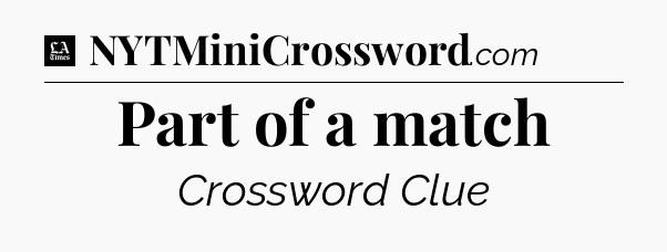 Part of a match - LA Times Crossword