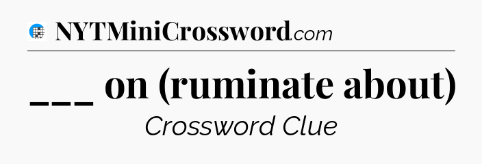___ on (ruminate about) Crossword Clue