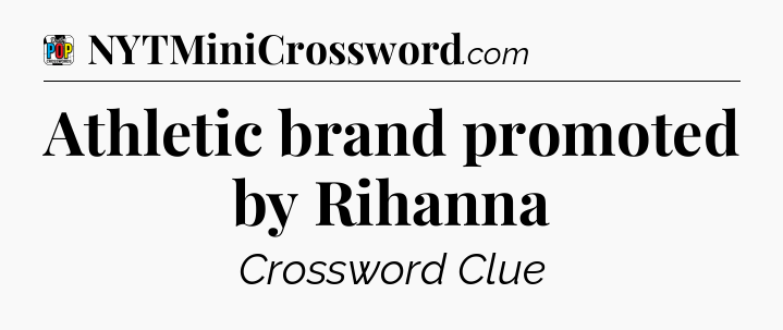 Athletic brand promoted by Rihanna Crossword Clue
